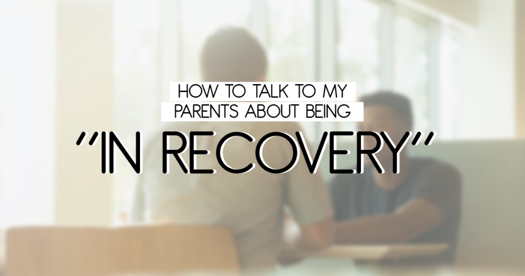 How to Talk to My Parents About Being “In Recovery”